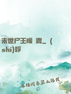 末世尸王暖寵妻