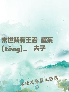 末世我有王者榮耀系統(tǒng)