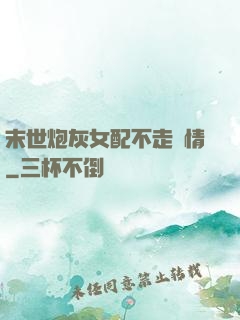 末世炮灰女配不走劇情