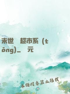 末世無敵超市系統(tǒng)