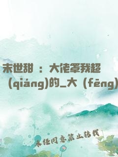 末世甜寵：大佬罩我超強(qiáng)的