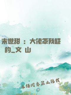 末世甜寵：大佬罩我超強的