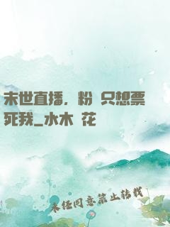 末世直播，粉絲只想票死我