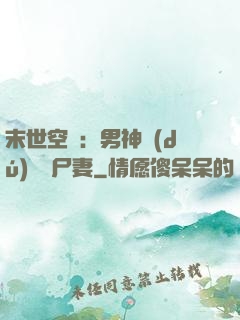 末世空間：男神獨(dú)寵喪尸妻