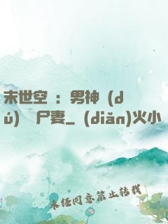 末世空間：男神獨(dú)寵喪尸妻