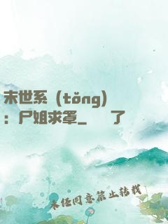 末世系統(tǒng)：尸姐求罩