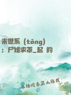 末世系統(tǒng)：尸姐求罩