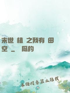 末世靈植師之我有藥田空間