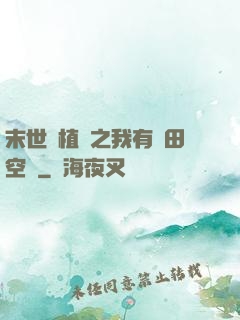 末世靈植師之我有藥田空間