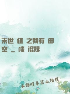 末世靈植師之我有藥田空間