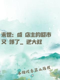 末世：咸魚店主的超市又賣爆了