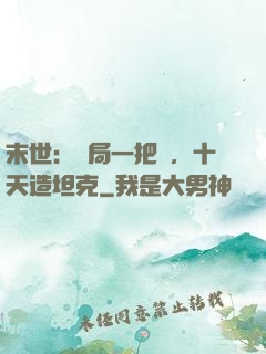 末世：開局一把槍，十天造坦克