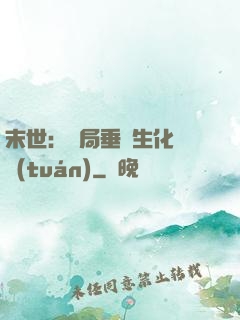 末世：開局垂釣生化軍團(tuán)
