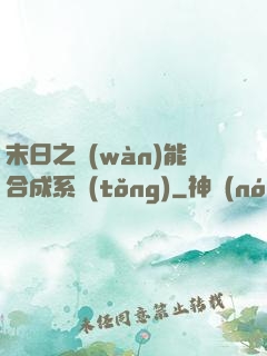 末日之萬(wàn)能合成系統(tǒng)