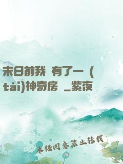 末日前我擁有了一臺(tái)神奇房車