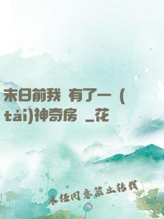 末日前我擁有了一臺(tái)神奇房車