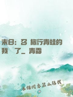 末日：召喚旅行青蛙的我無敵了