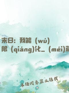 末日：我能無(wú)限強(qiáng)化