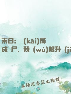 末日：開(kāi)局成喪尸，我無(wú)限升級(jí)