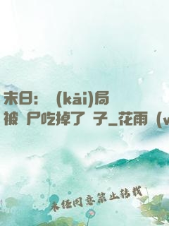 末日：開(kāi)局被喪尸吃掉了腦子