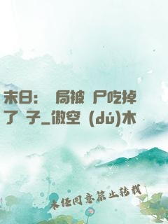 末日：開局被喪尸吃掉了腦子