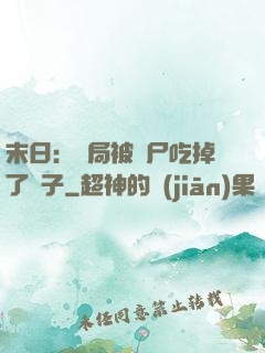 末日：開局被喪尸吃掉了腦子