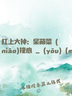 杠上大神：呆萌菜鳥(niǎo)撞心窩