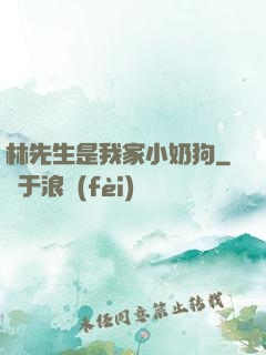林先生是我家小奶狗