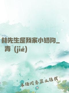 林先生是我家小奶狗