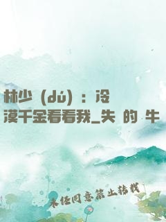 林少獨(dú)寵：冷漠千金看看我