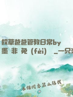 校草爸爸管教日常by墨寶非寶免費(fèi)閱讀