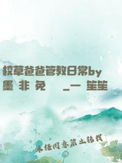 校草爸爸管教日常by墨寶非寶免費閱讀