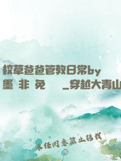 校草爸爸管教日常by墨寶非寶免費閱讀
