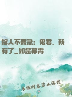 棺人不要急：鬼君，我有了