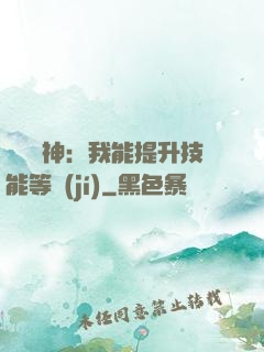 橫煉詭神：我能提升技能等級(jí)