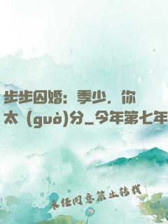 步步囚婚：季少，你別太過(guò)分