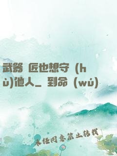 武器鐵匠也想守護(hù)他人