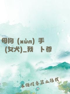 母狗訓(xùn)練手冊(女犬)