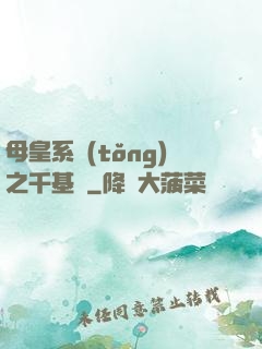 母皇系統(tǒng)之千基變