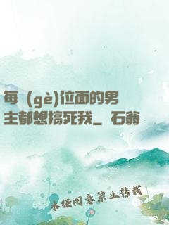 每個(gè)位面的男主都想搞死我