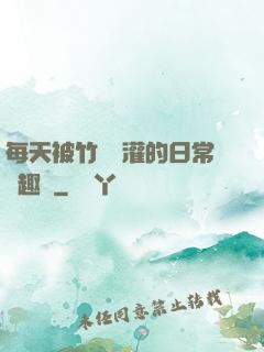 每天被竹馬澆灌的日常筆趣閣