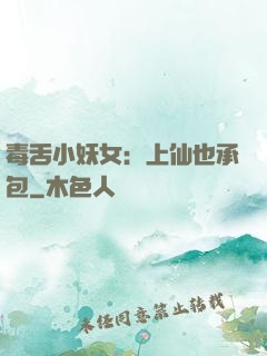 毒舌小妖女：上仙也承包