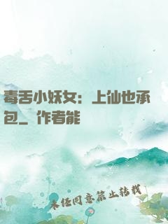 毒舌小妖女：上仙也承包