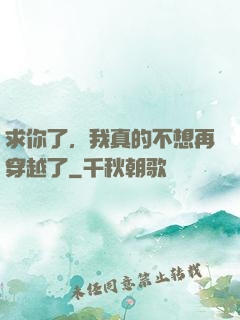 求你了，我真的不想再穿越了