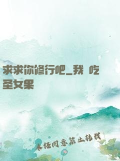 求求你修行吧