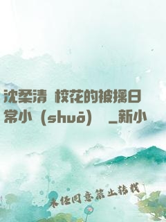 沈柔清純?；ǖ谋磺苋粘Ｐ≌f(shuō)閱讀
