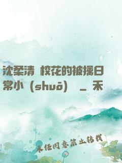 沈柔清純?；ǖ谋磺苋粘Ｐ≌f(shuō)閱讀