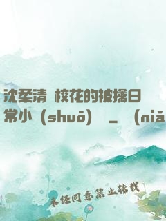 沈柔清純?；ǖ谋磺苋粘Ｐ≌f(shuō)閱讀