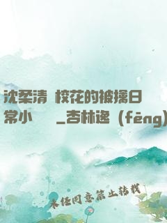 沈柔清純?；ǖ谋磺苋粘Ｐ≌f閱讀