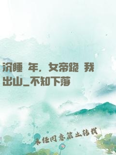 沉睡萬年，女帝跪請我出山